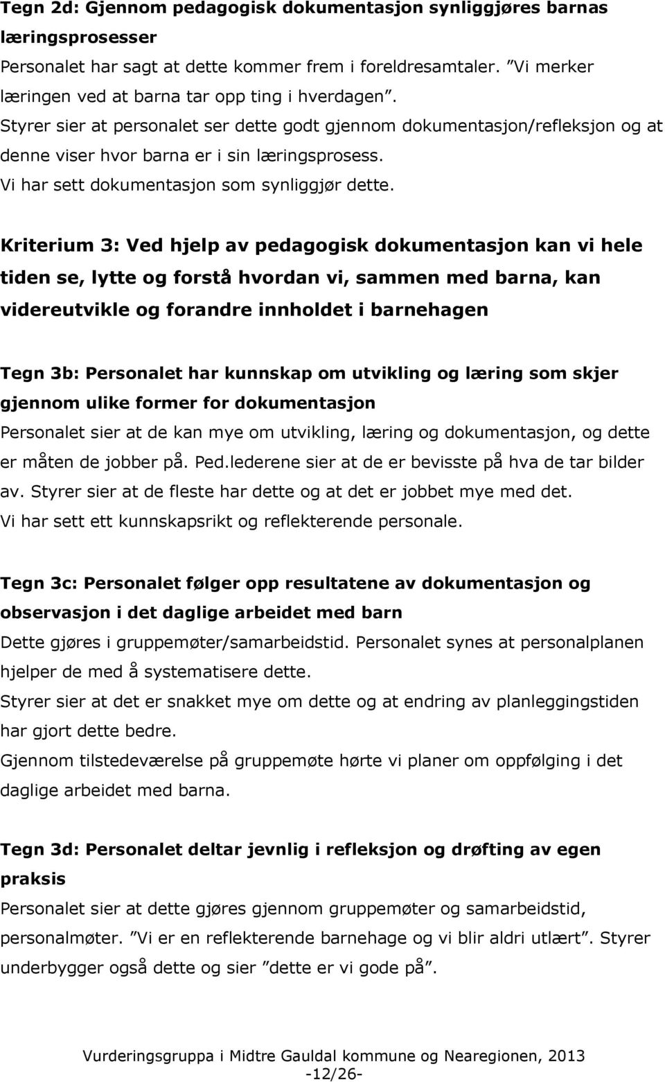 Kriterium 3: Ved hjelp av pedagogisk dokumentasjon kan vi hele tiden se, lytte og forstå hvordan vi, sammen med barna, kan videreutvikle og forandre innholdet i barnehagen Tegn 3b: Personalet har