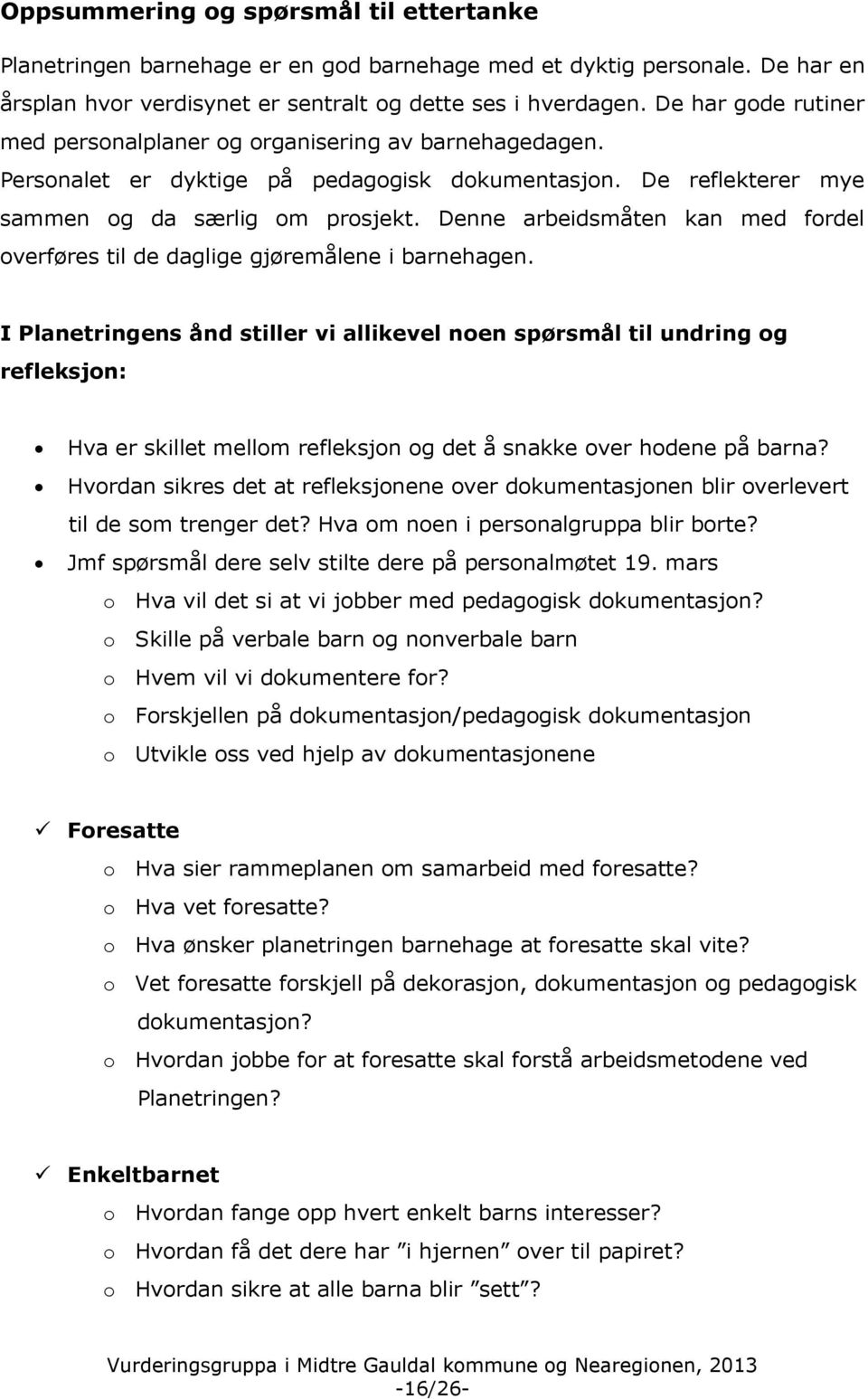 Denne arbeidsmåten kan med fordel overføres til de daglige gjøremålene i barnehagen.