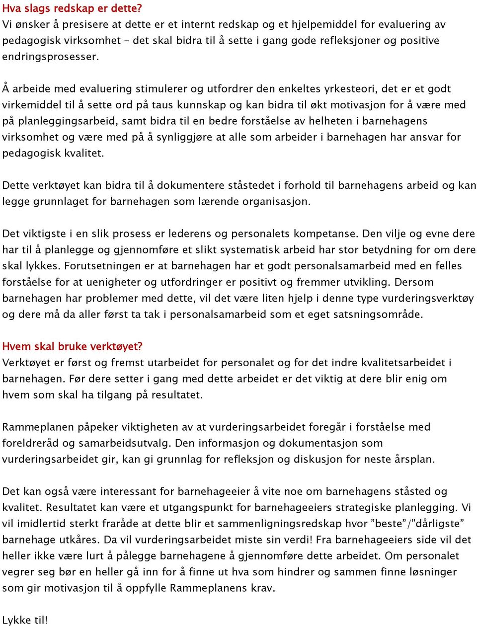 Å arbeide med evaluering stimulerer og utfordrer den enkeltes yrkesteori, det er et godt virkemiddel til å sette ord på taus kunnskap og kan bidra til økt motivasjon for å være med på