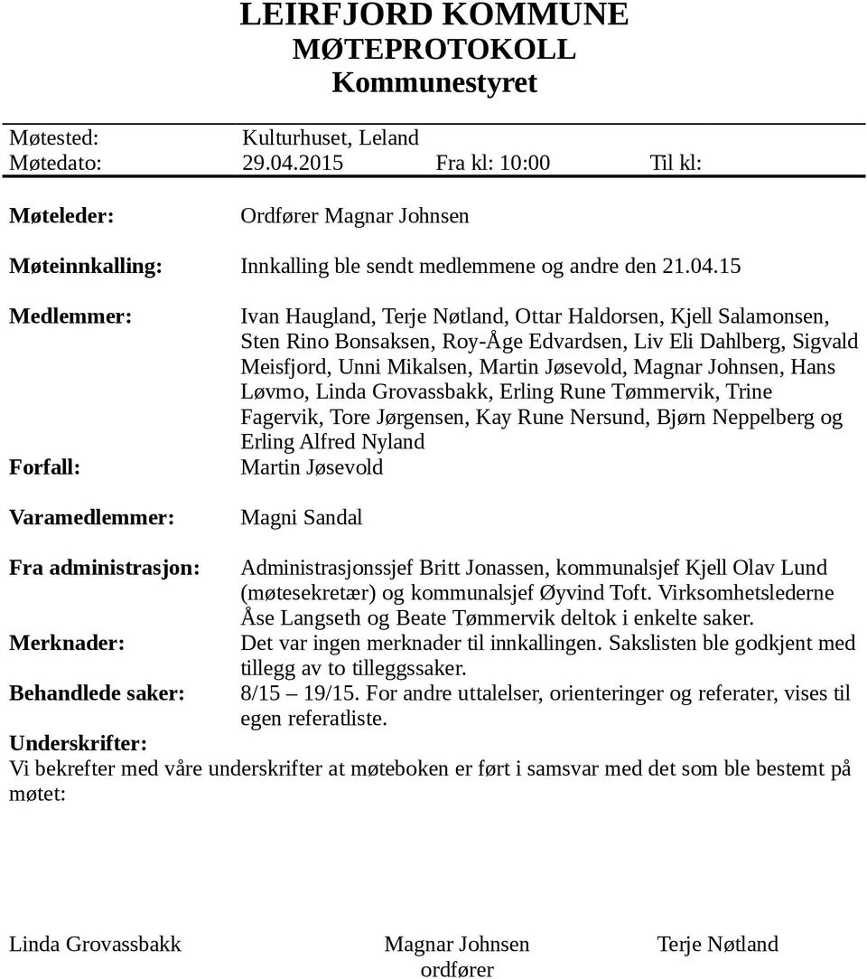 15 Medlemmer: Forfall: Varamedlemmer: Ivan Haugland, Terje Nøtland, Ottar Haldorsen, Kjell Salamonsen, Sten Rino Bonsaksen, Roy-Åge Edvardsen, Liv Eli Dahlberg, Sigvald Meisfjord, Unni Mikalsen,