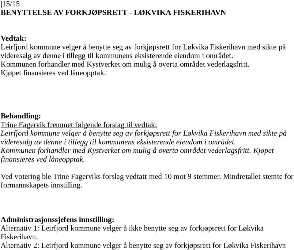 Trine Fagervik fremmet følgende forslag til vedtak: Leirfjord kommune velger å benytte seg av forkjøpsrett for Løkvika Fiskerihavn med sikte på videresalg av denne i tillegg til kommunens  Ved