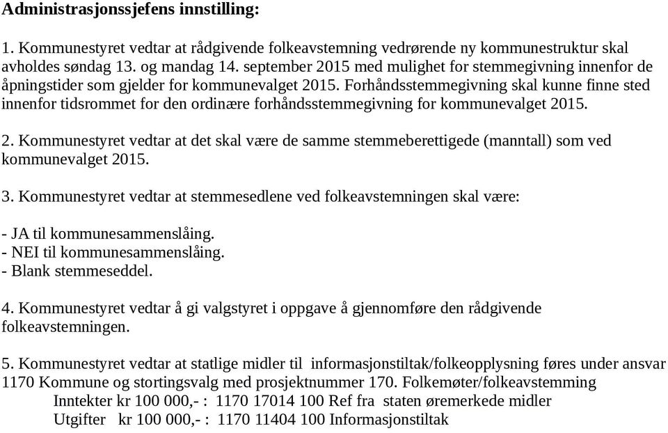 Forhåndsstemmegivning skal kunne finne sted innenfor tidsrommet for den ordinære forhåndsstemmegivning for kommunevalget 20