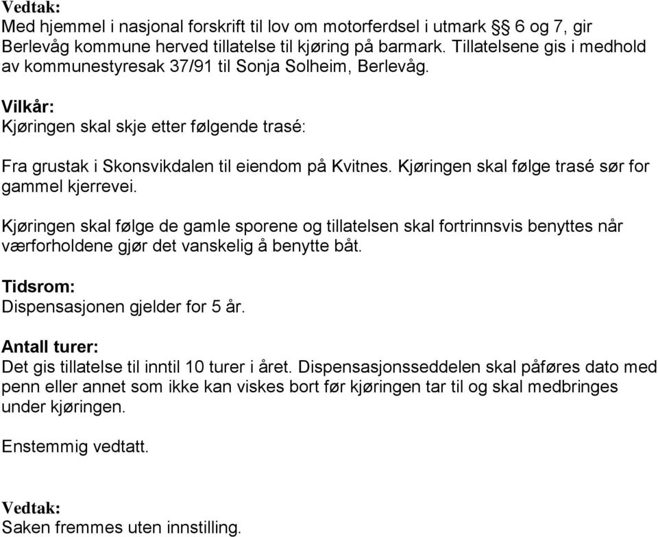 Kjøringen skal følge trasé sør for gammel kjerrevei. Kjøringen skal følge de gamle sporene og tillatelsen skal fortrinnsvis benyttes når værforholdene gjør det vanskelig å benytte båt.