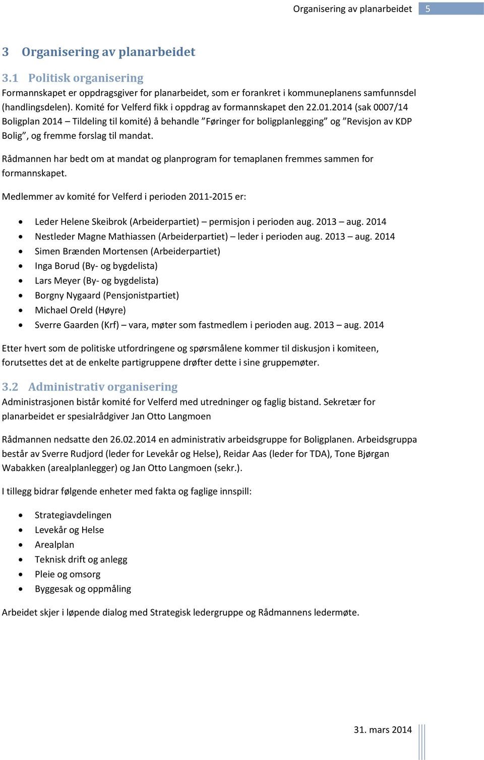 2014 (sak 0007/14 Boligplan 2014 Tildeling til komité) å behandle Føringer for boligplanlegging og Revisjon av KDP Bolig, og fremme forslag til mandat.