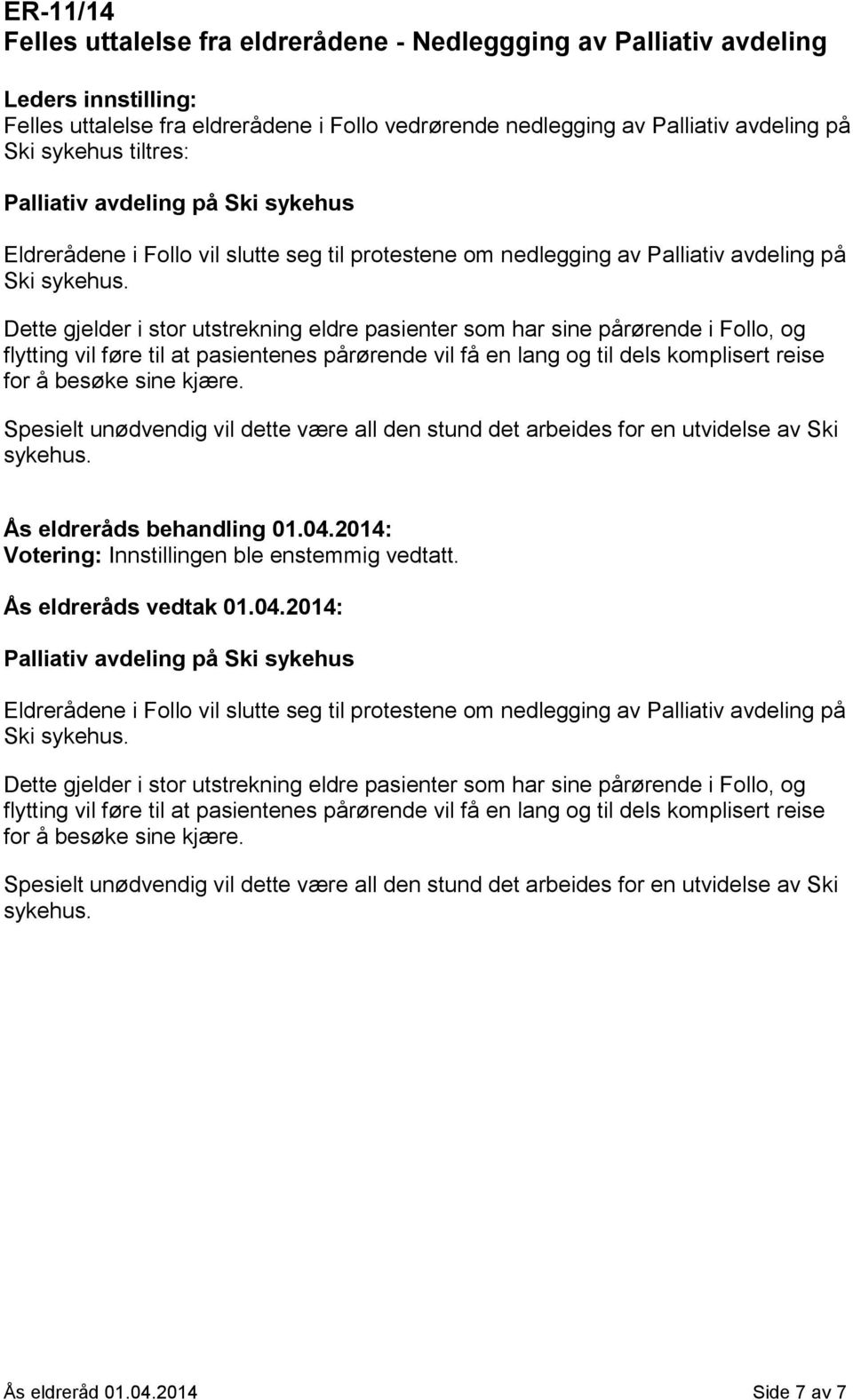 Dette gjelder i stor utstrekning eldre pasienter som har sine pårørende i Follo, og flytting vil føre til at pasientenes pårørende vil få en lang og til dels komplisert reise for å besøke sine kjære.