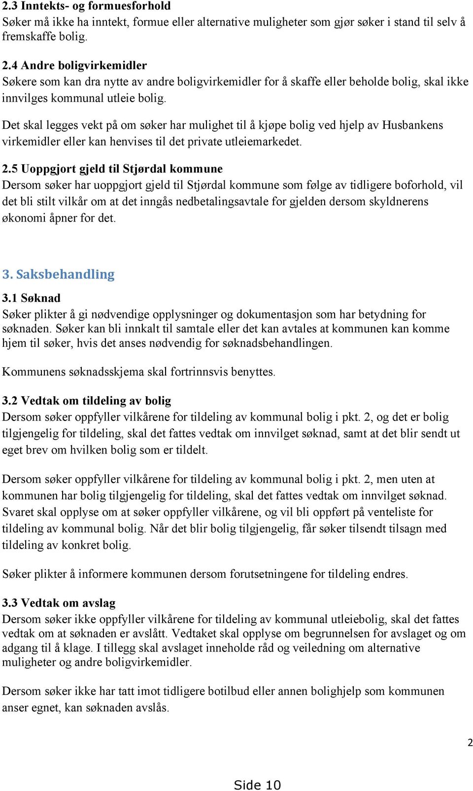 Det skal legges vekt på om søker har mulighet til å kjøpe bolig ved hjelp av Husbankens virkemidler eller kan henvises til det private utleiemarkedet. 2.