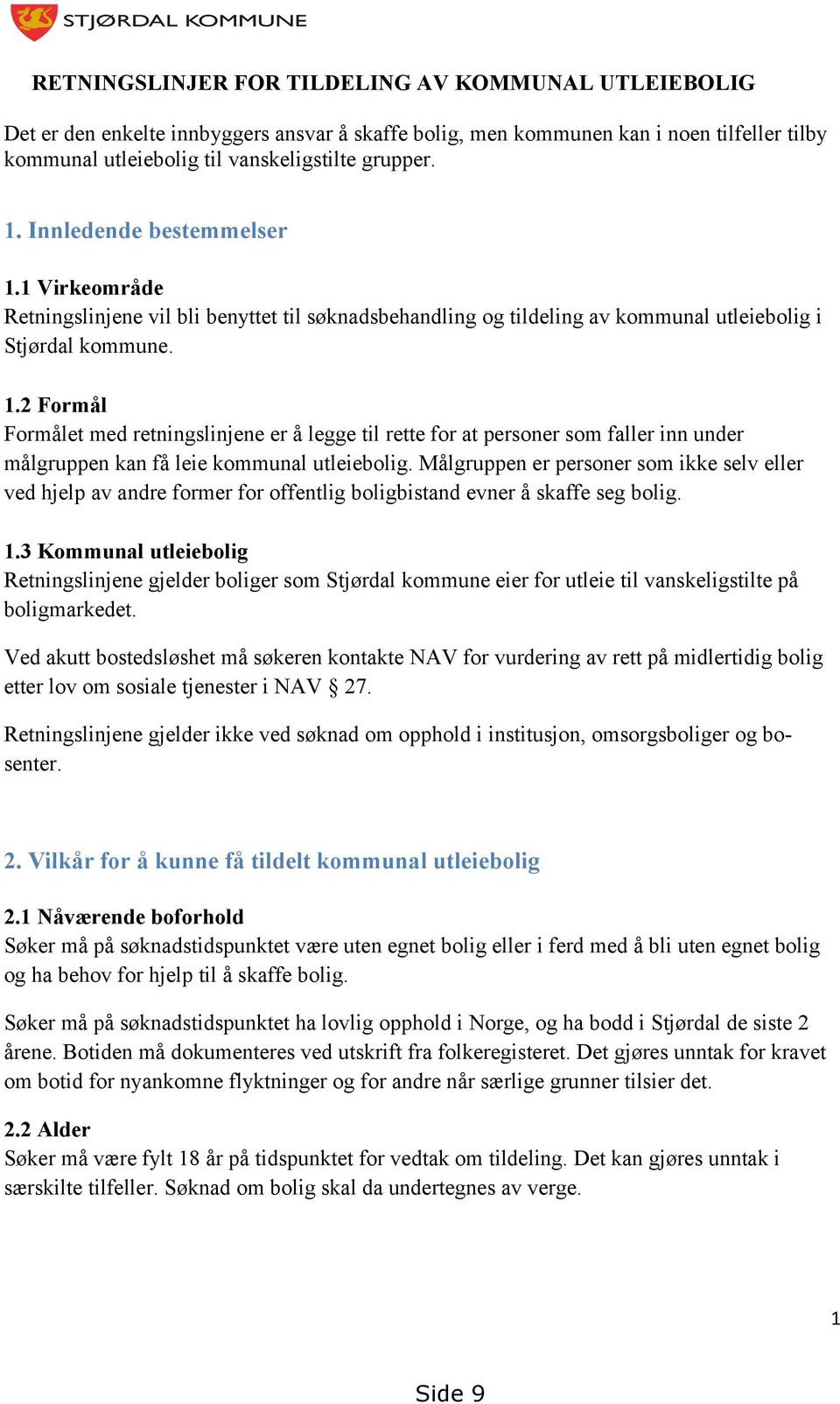 Målgruppen er personer som ikke selv eller ved hjelp av andre former for offentlig boligbistand evner å skaffe seg bolig. 1.