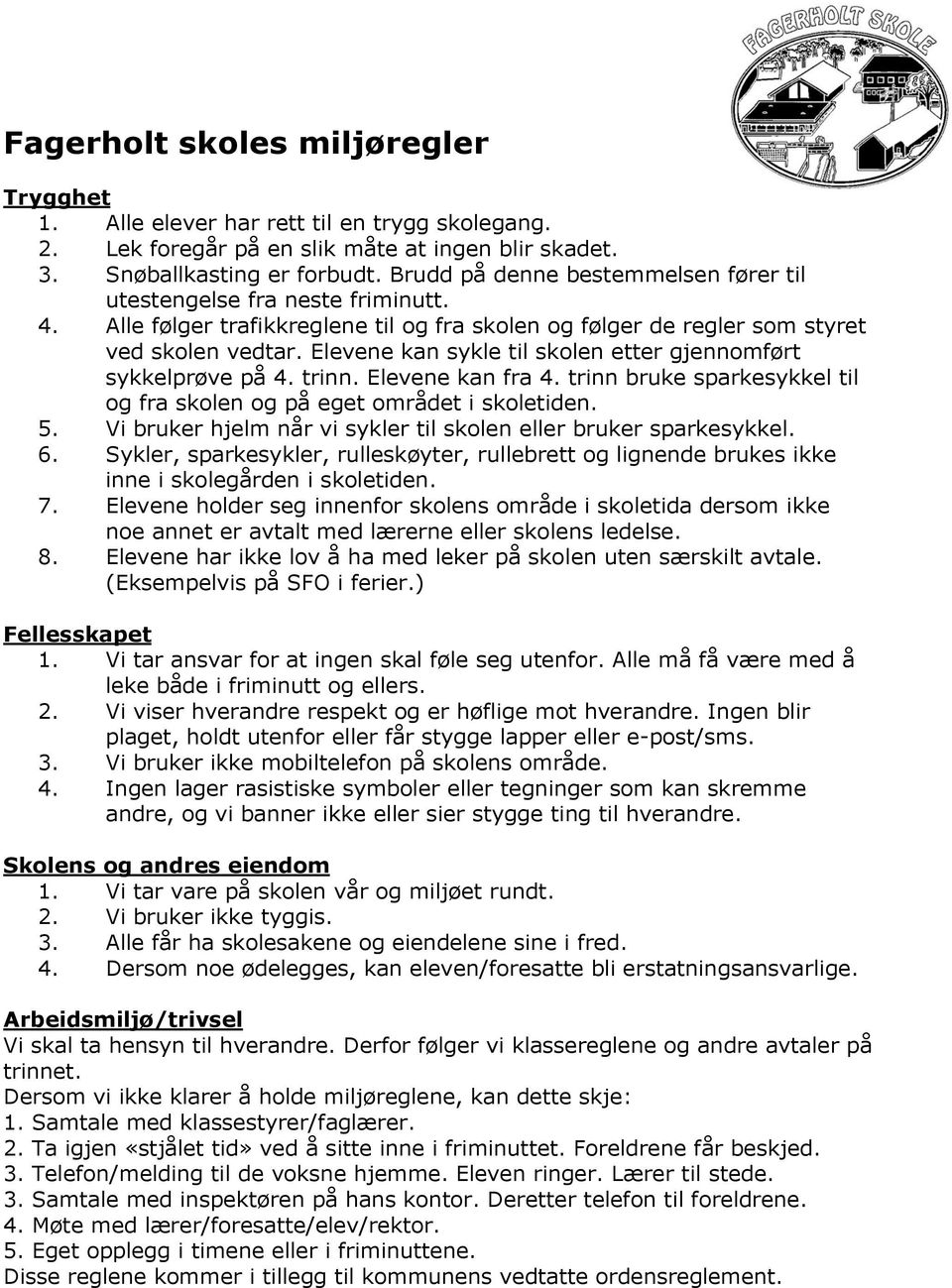 Elevene kan sykle til skolen etter gjennomført sykkelprøve på 4. trinn. Elevene kan fra 4. trinn bruke sparkesykkel til og fra skolen og på eget området i skoletiden. 5.