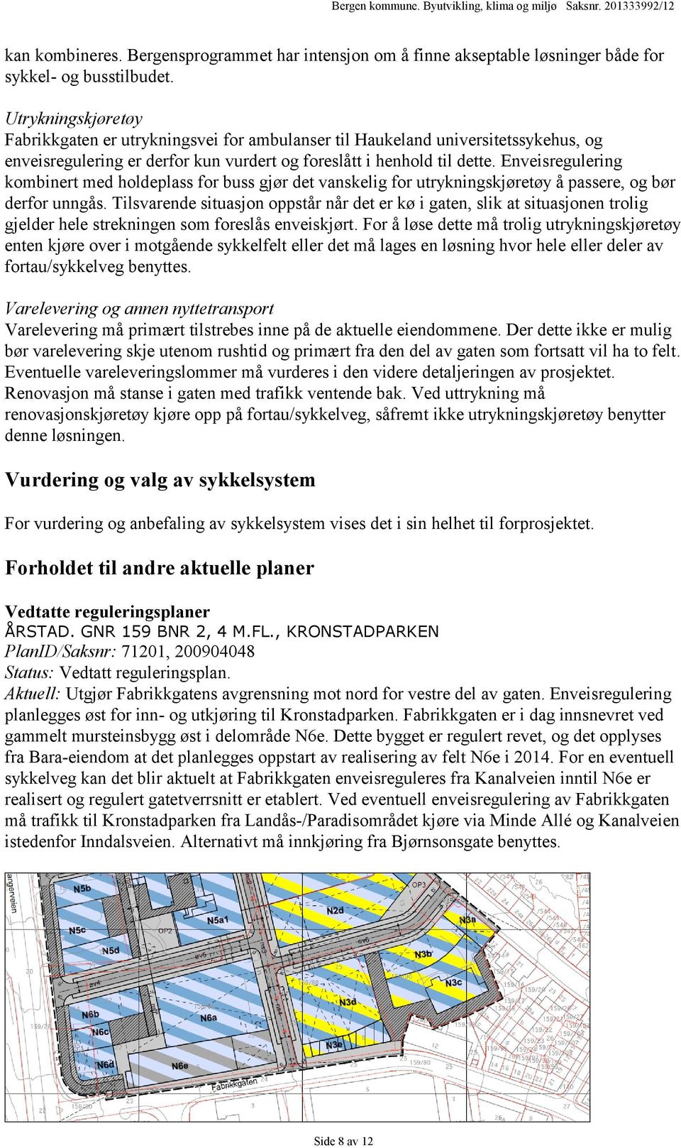 Enveisregulering kombinert med holdeplass for buss gjør det vanskelig for utrykningskjøretøy å passere, og bør derfor unngås.