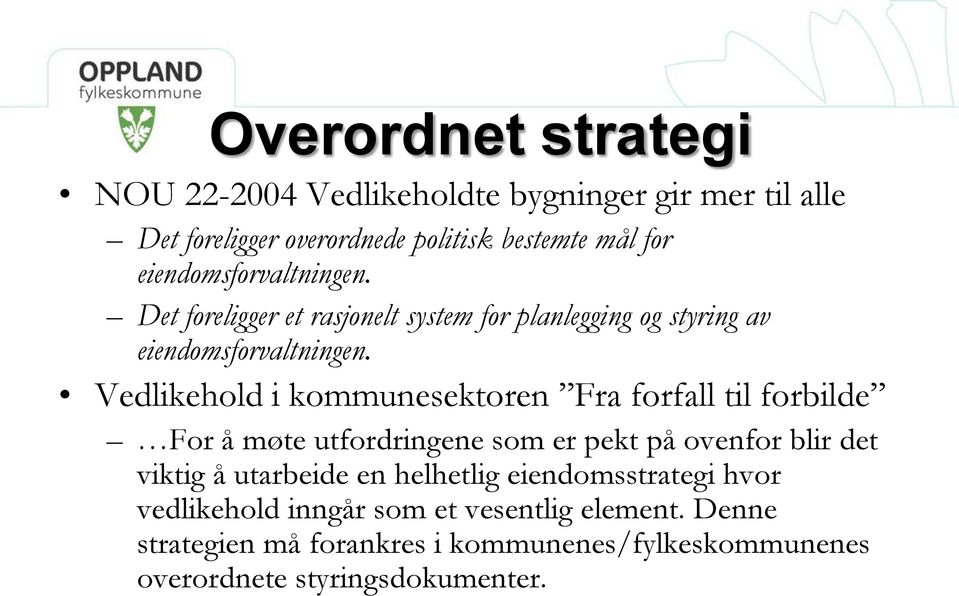 Vedlikehold i kommunesektoren Fra forfall til forbilde For å møte utfordringene som er pekt på ovenfor blir det viktig å utarbeide en