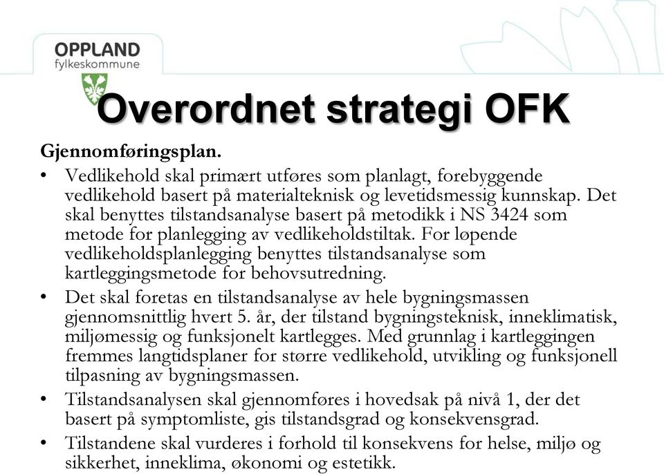 For løpende vedlikeholdsplanlegging benyttes tilstandsanalyse som kartleggingsmetode for behovsutredning. Det skal foretas en tilstandsanalyse av hele bygningsmassen gjennomsnittlig hvert 5.