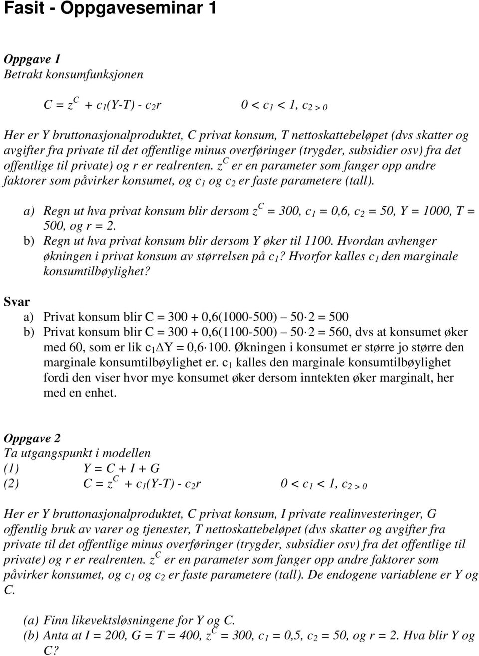 z er en parameter som fanger opp andre faktorer som påvirker konsumet, og og 2 er faste parametere (tall). a) Regn ut hva privat konsum blir dersom z = 300, = 0,6, 2 = 50, Y = 000, T = 500, og r = 2.