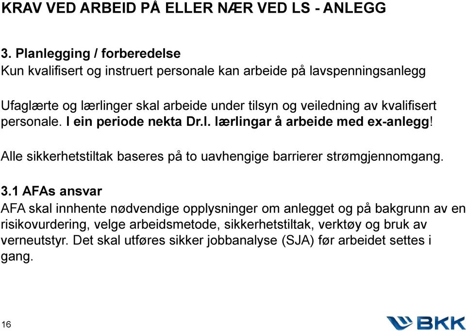 veiledning av kvalifisert personale. I ein periode nekta Dr.l. lærlingar å arbeide med ex-anlegg!