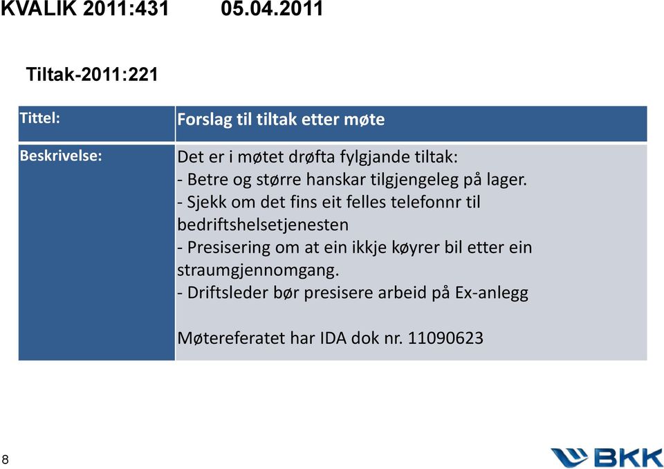 fylgjande tiltak: - Betre og større hanskar tilgjengeleg på lager.