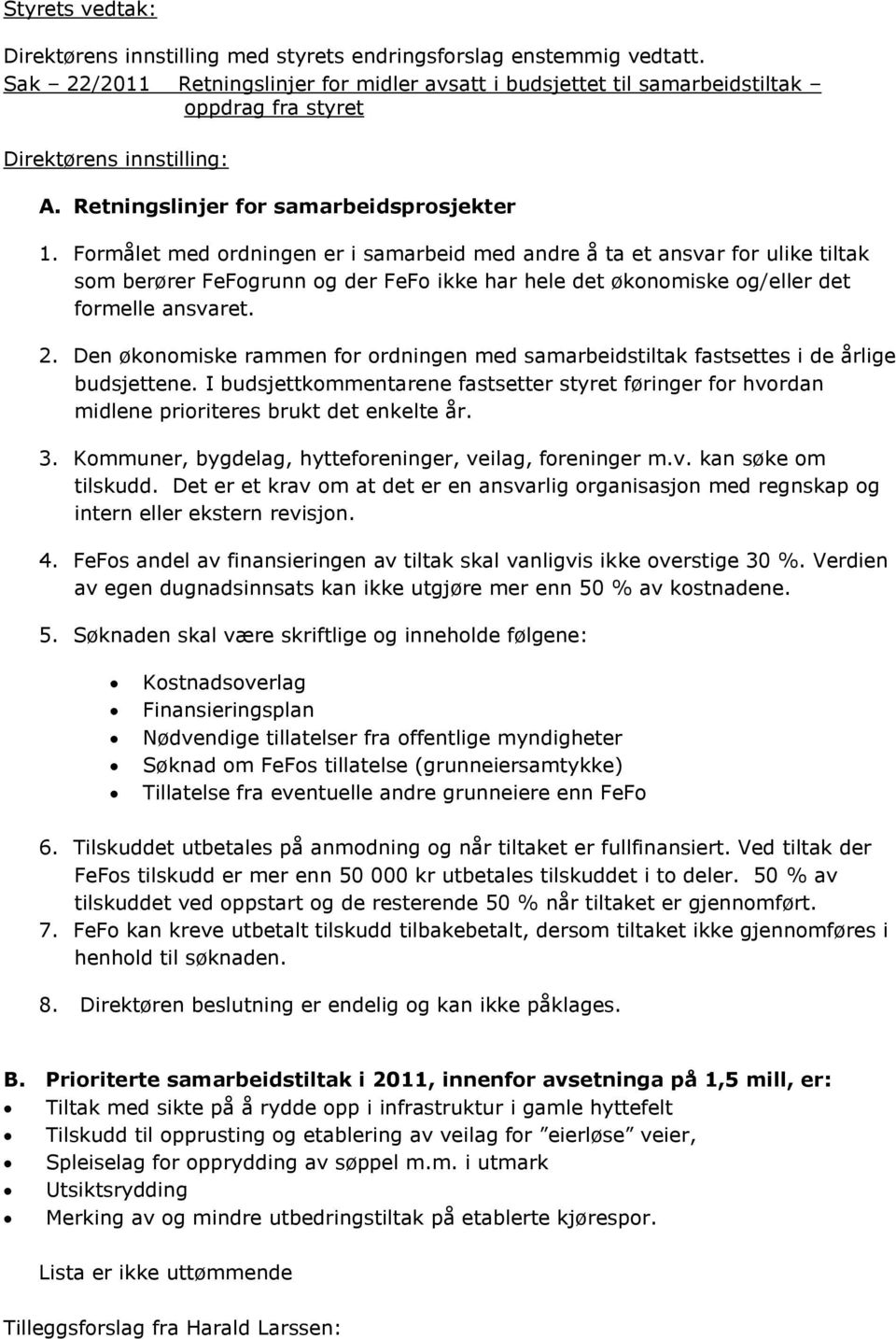 Formålet med ordningen er i samarbeid med andre å ta et ansvar for ulike tiltak som berører FeFogrunn og der FeFo ikke har hele det økonomiske og/eller det formelle ansvaret. 2.