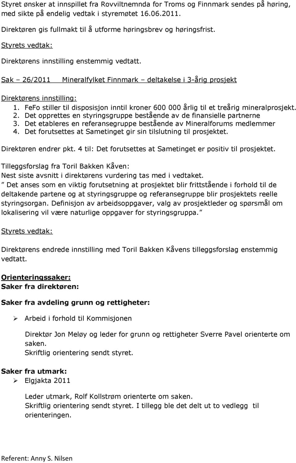 FeFo stiller til disposisjon inntil kroner 600 000 årlig til et treårig mineralprosjekt. 2. Det opprettes en styringsgruppe bestående av de finansielle partnerne 3.