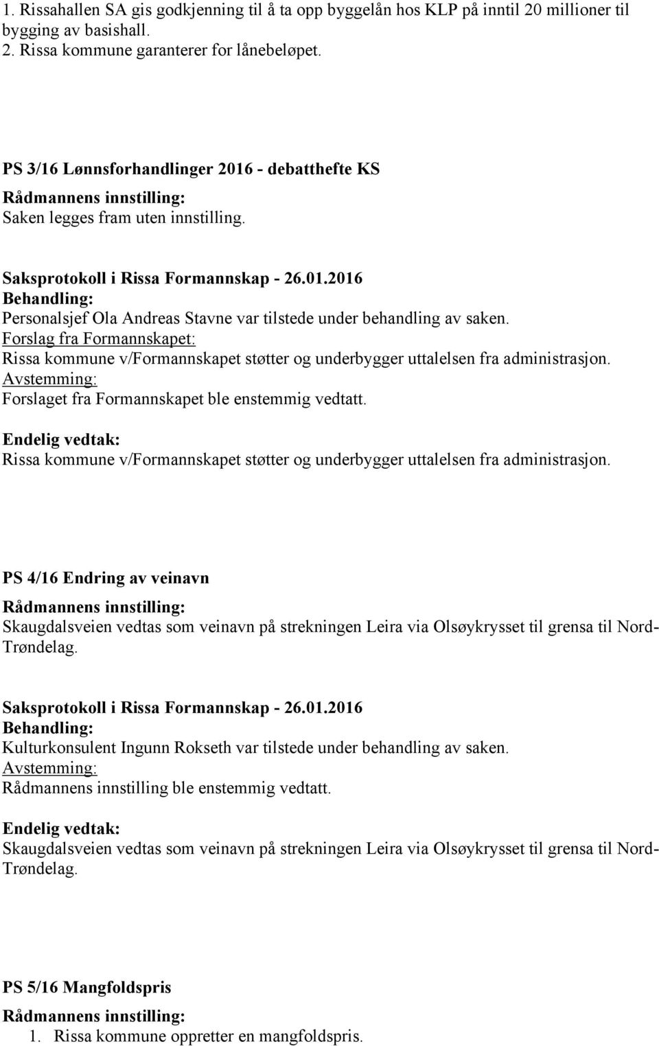 Forslag fra Formannskapet: Rissa kommune v/formannskapet støtter og underbygger uttalelsen fra administrasjon. Forslaget fra Formannskapet ble enstemmig vedtatt.