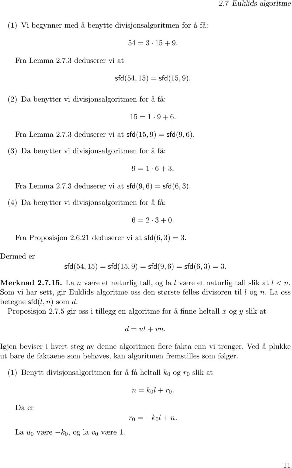 (4) Da benytter vi divisjonsalgoritmen for å få: 6 = 2 3 + 0. Fra Proposisjon 2.6.21 deduserer vi at sfd(6, 3) = 3. Dermed er sfd(54, 15)