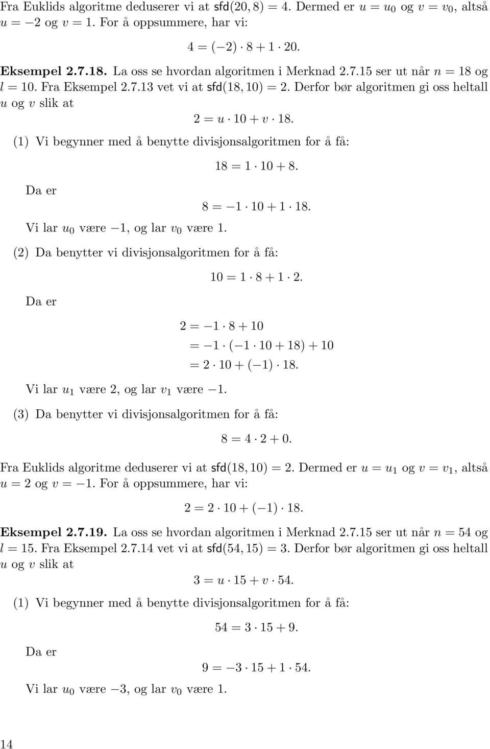(1) Vi begynner med å benytte divisjonsalgoritmen for å få: Vi lar u 0 være 1, og lar v 0 være 1. 18 = 1 10 + 8. 8 = 1 10 + 1 18. (2) Da benytter vi divisjonsalgoritmen for å få: 10 = 1 8 + 1 2.
