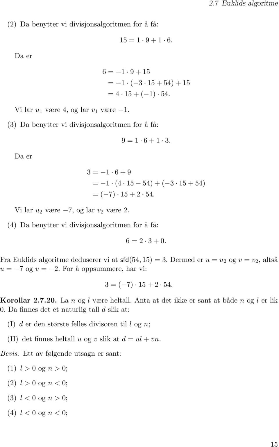 (4) Da benytter vi divisjonsalgoritmen for å få: 6 = 2 3 + 0. Fra Euklids algoritme deduserer vi at sfd(54, 15) = 3. Dermed er u = u 2 og v = v 2, altså u = 7 og v = 2.
