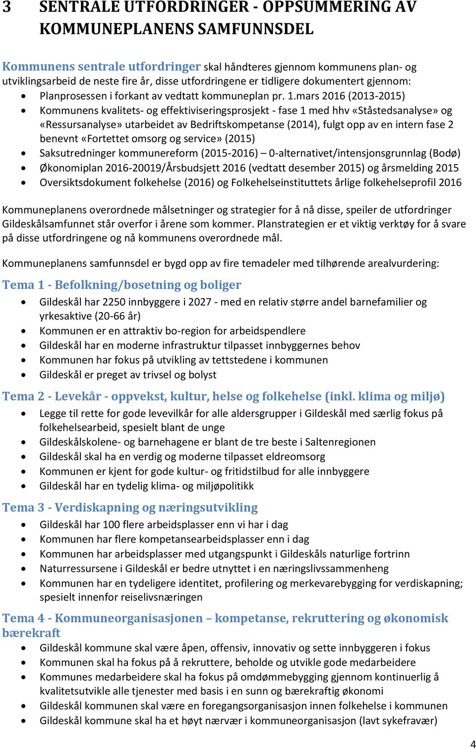 .mars 206 (203-205) Kommunens kvalitets- og effektiviseringsprosjekt - fase med hhv «Ståstedsanalyse» og «Ressursanalyse» utarbeidet av Bedriftskompetanse (204), fulgt opp av en intern fase 2 benevnt