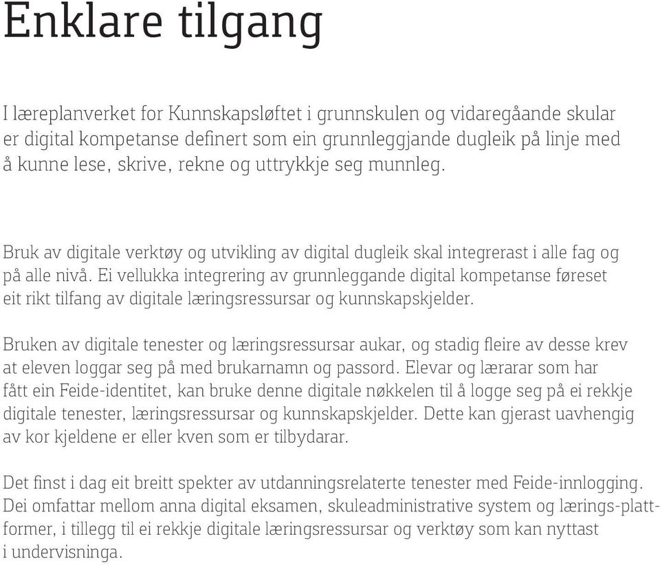 Ei vellukka integrering av grunnleggande digital kompetanse føreset eit rikt tilfang av digitale læringsressursar og kunnskapskjelder.