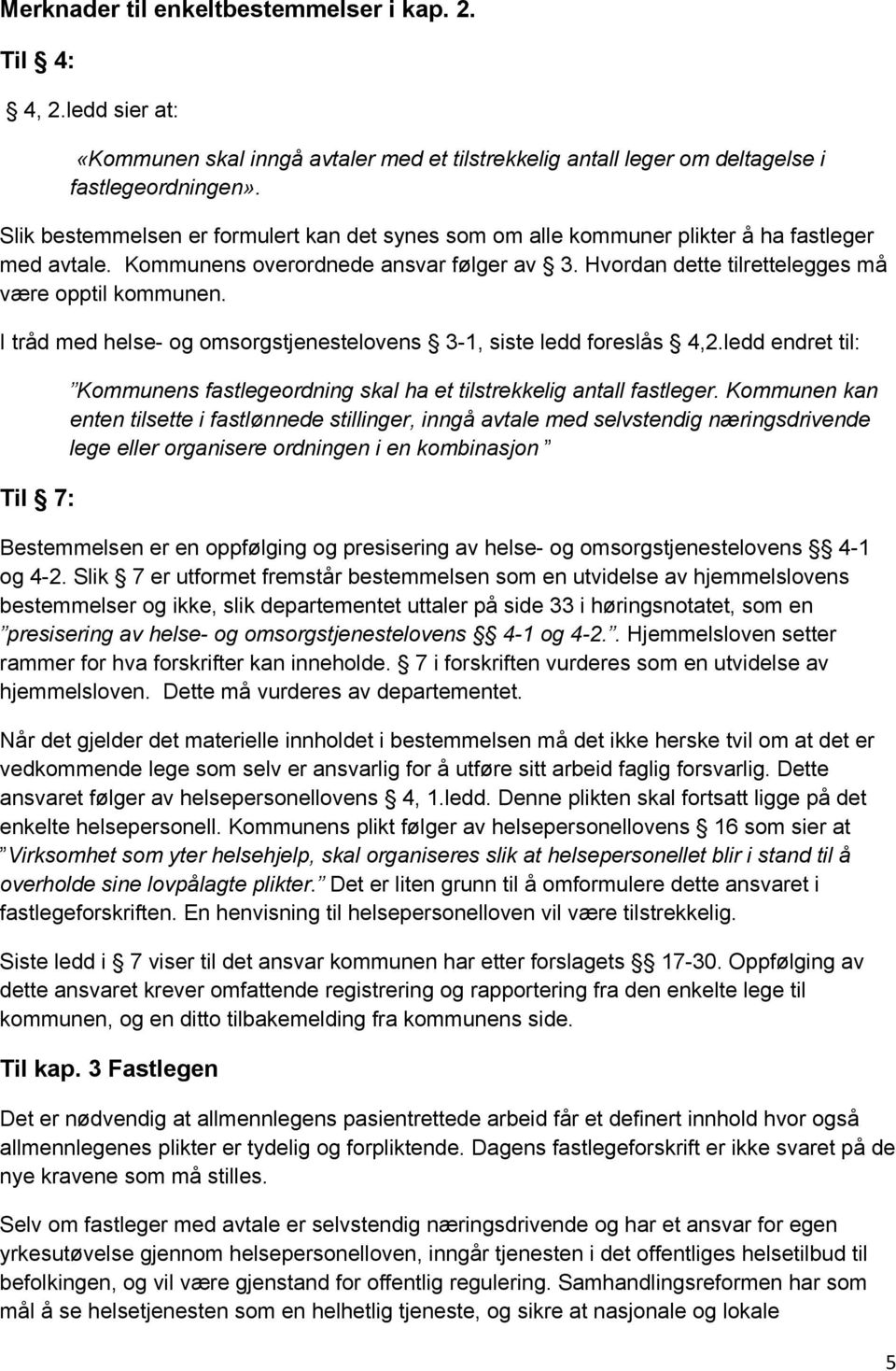 I tråd med helse- og omsorgstjenestelovens 3-1, siste ledd foreslås 4,2.ledd endret til: Til 7: Kommunens fastlegeordning skal ha et tilstrekkelig antall fastleger.