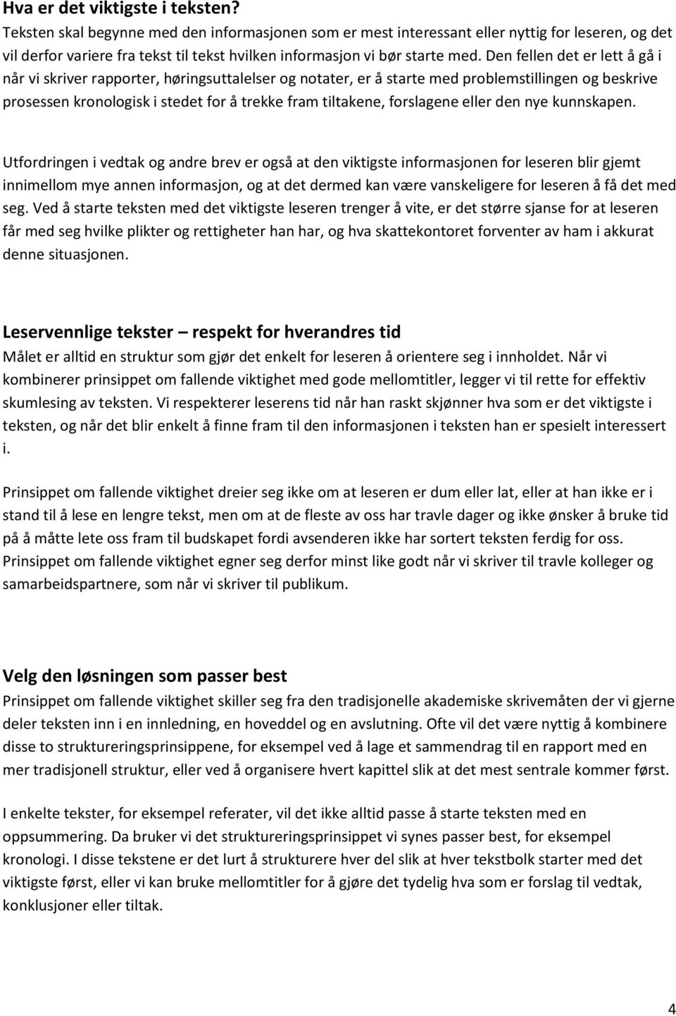 Den fellen det er lett å gå i når vi skriver rapporter, høringsuttalelser og notater, er å starte med problemstillingen og beskrive prosessen kronologisk i stedet for å trekke fram tiltakene,