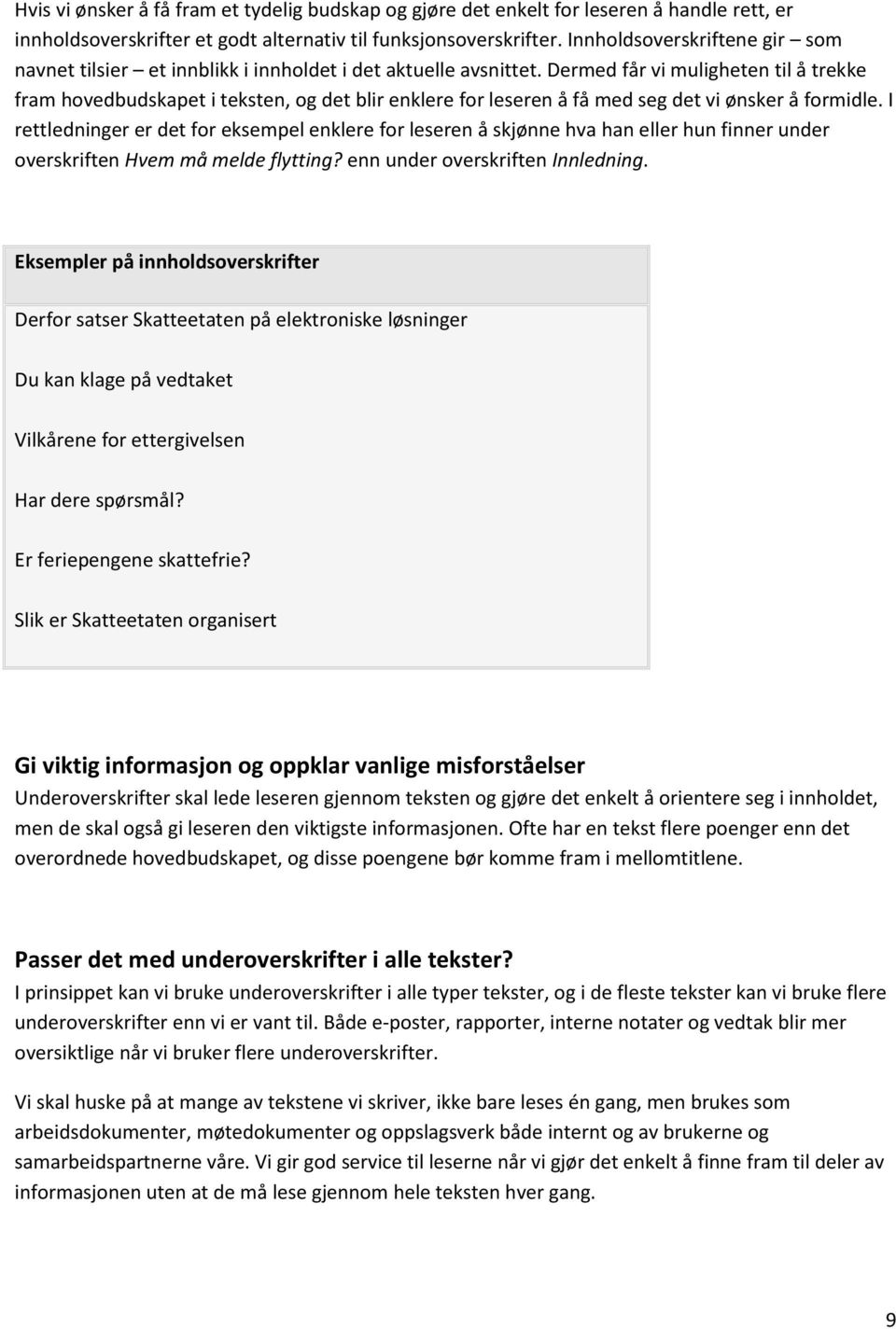 Dermed får vi muligheten til å trekke fram hovedbudskapet i teksten, og det blir enklere for leseren å få med seg det vi ønsker å formidle.