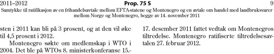 2012. Montenegro søkte om medlemskap i WTO i 2004. Det ble på WTOs 8.