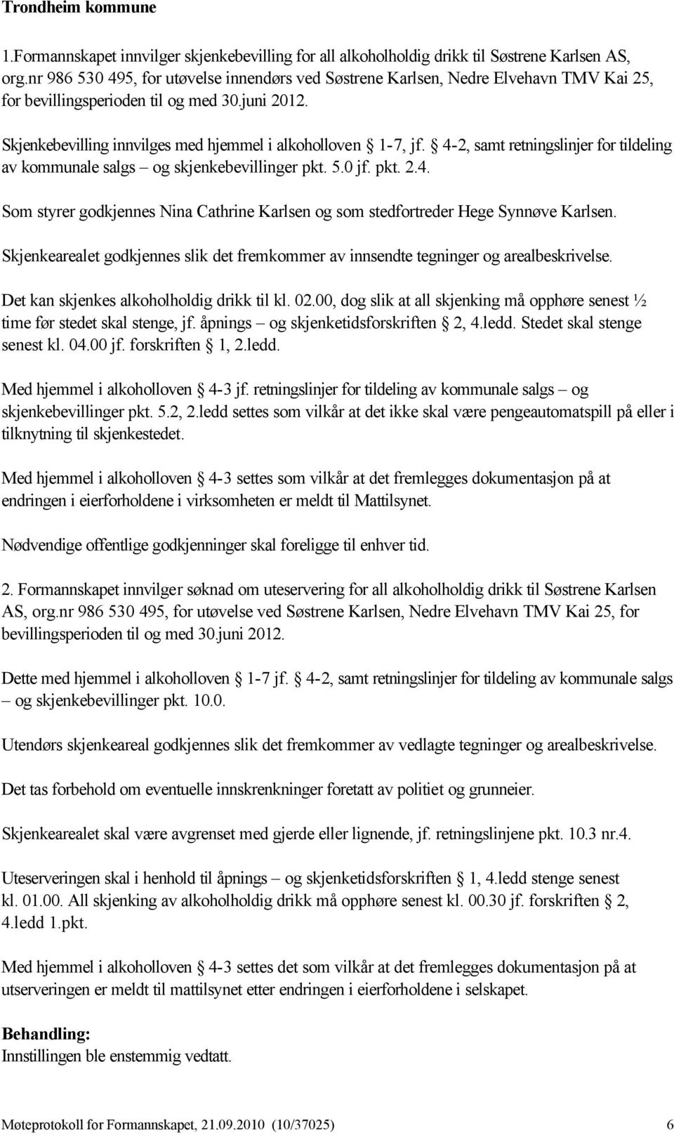 4-2, samt retningslinjer for tildeling av kommunale salgs og skjenkebevillinger pkt. 5.0 jf. pkt. 2.4. Som styrer godkjennes Nina Cathrine Karlsen og som stedfortreder Hege Synnøve Karlsen.