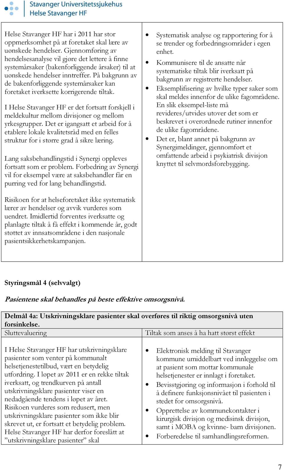 På bakgrunn av de bakenforliggende systemårsaker kan foretaket iverksette korrigerende tiltak. I Helse Stavanger HF er det fortsatt forskjell i meldekultur mellom divisjoner og mellom yrkesgrupper.