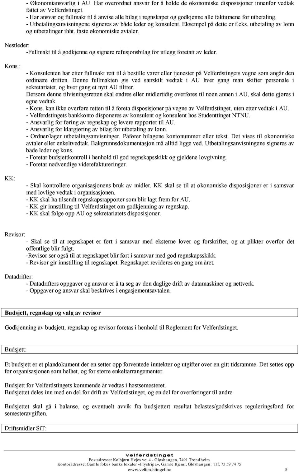 utbetaling av lønn og utbetalinger ihht. faste økonomiske avtaler. Nestleder: -Fullmakt til å godkjenne og signere refusjonsbilag for utlegg foretatt av leder. Kons.