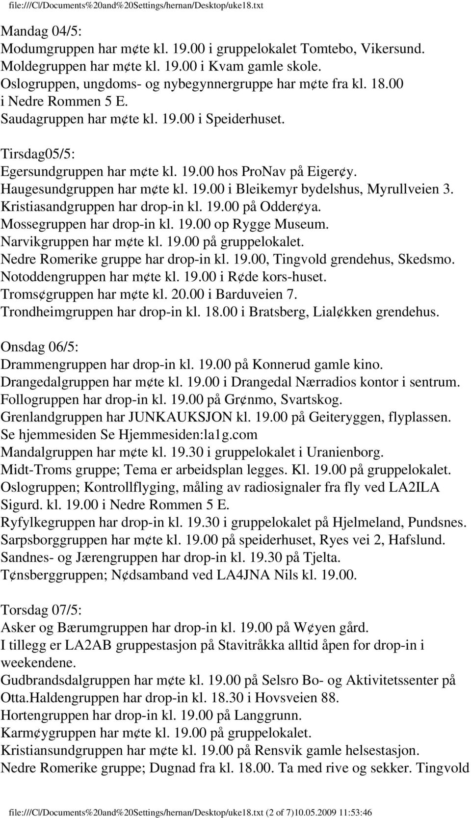 Kristiasandgruppen har drop-in kl. 19.00 på Odder ya. Mossegruppen har drop-in kl. 19.00 op Rygge Museum. Narvikgruppen har m te kl. 19.00 på gruppelokalet. Nedre Romerike gruppe har drop-in kl. 19.00, Tingvold grendehus, Skedsmo.