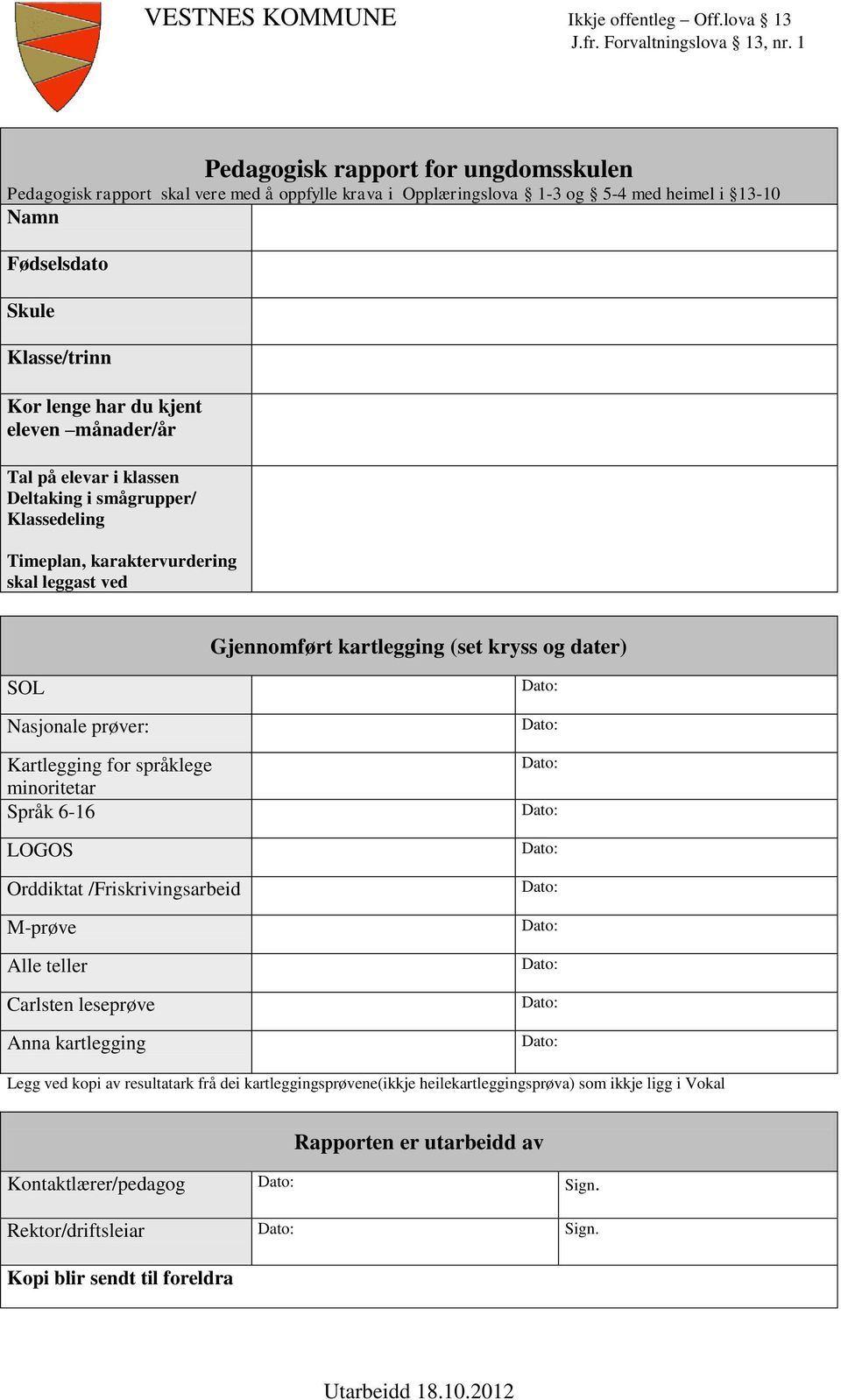 eleven månader/år Tal på elevar i klassen Deltaking i smågrupper/ Klassedeling Timeplan, karaktervurdering skal leggast ved Gjennomført kartlegging (set kryss og dater) SOL Nasjonale prøver: