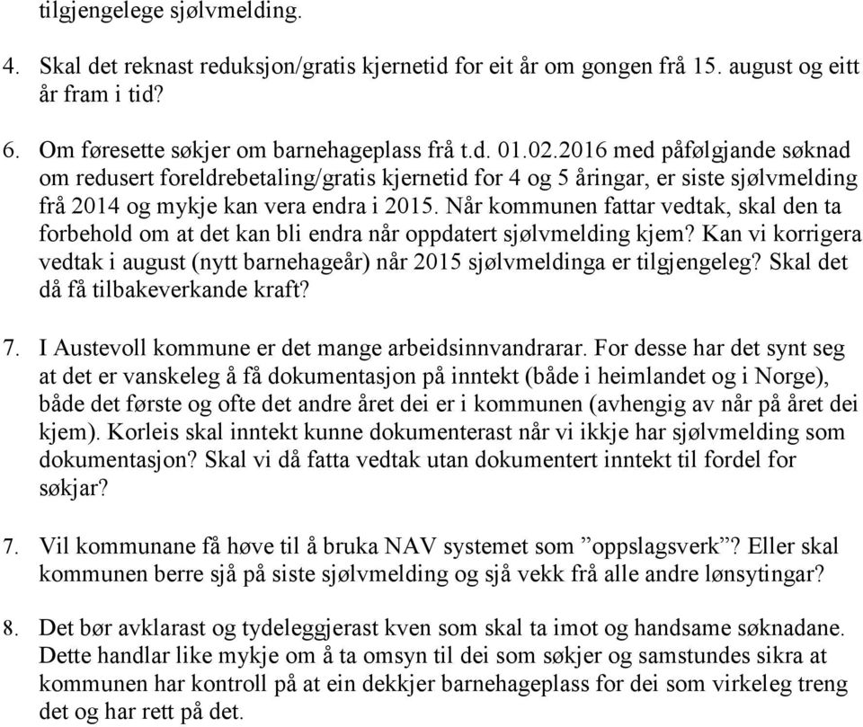 Når kommunen fattar vedtak, skal den ta forbehold om at det kan bli endra når oppdatert sjølvmelding kjem? Kan vi korrigera vedtak i august (nytt barnehageår) når 2015 sjølvmeldinga er tilgjengeleg?