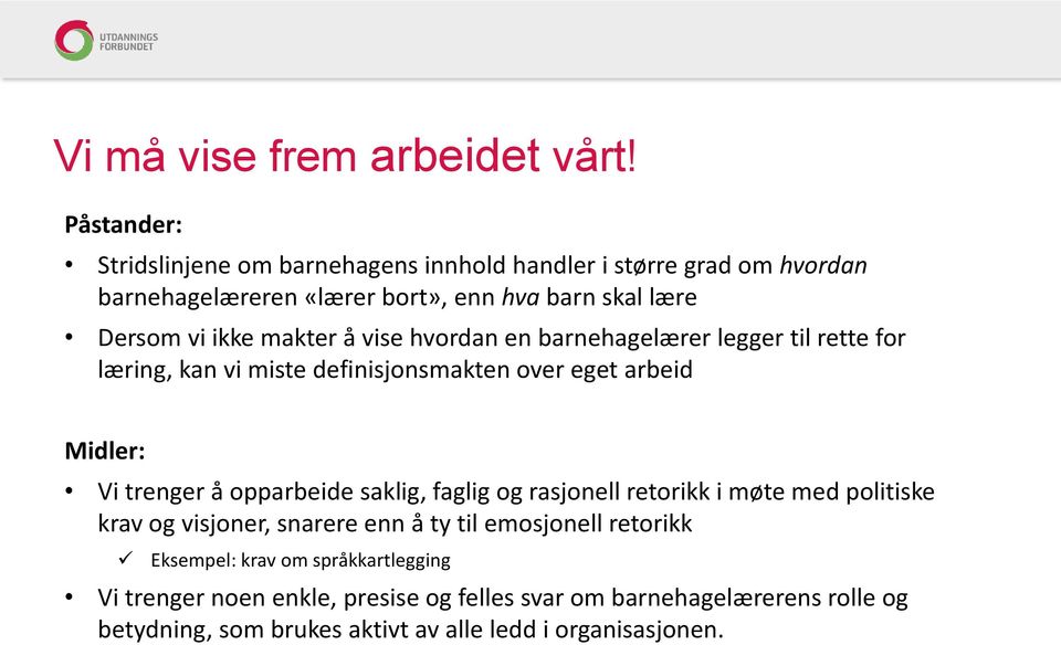 makter å vise hvordan en barnehagelærer legger til rette for læring, kan vi miste definisjonsmakten over eget arbeid Midler: Vi trenger å opparbeide