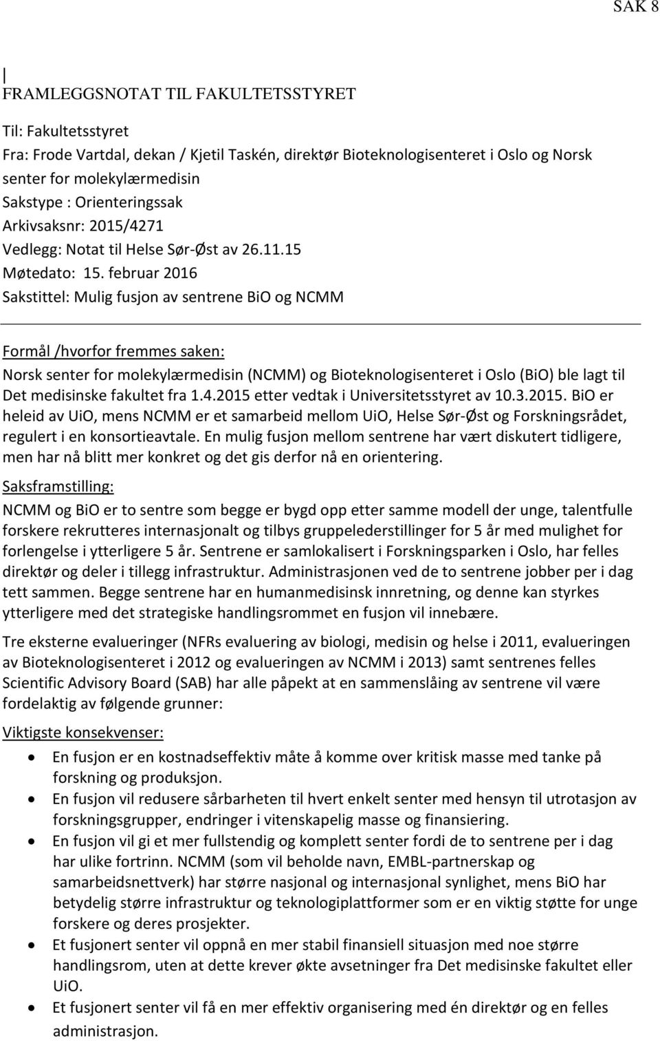 februar 2016 Sakstittel: Mulig fusjon av sentrene BiO og NCMM Formål /hvorfor fremmes saken: Norsk senter for molekylærmedisin (NCMM) og Bioteknologisenteret i Oslo (BiO) ble lagt til Det medisinske