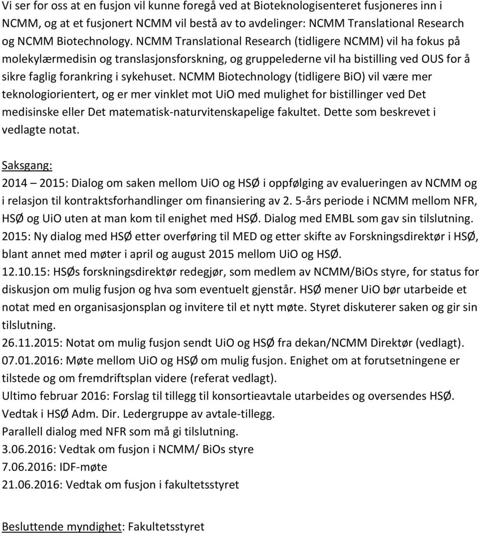 NCMM Biotechnology (tidligere BiO) vil være mer teknologiorientert, og er mer vinklet mot UiO med mulighet for bistillinger ved Det medisinske eller Det matematisk-naturvitenskapelige fakultet.