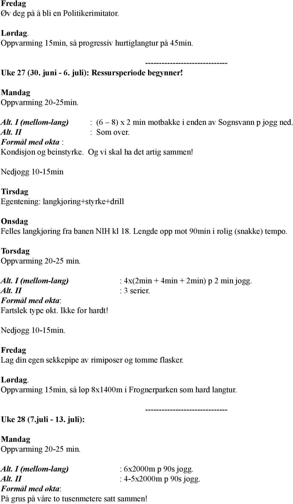 Nedjogg 10-15min Fartslek type økt. Ikke for hardt! : 4x(2min + 4min + 2min) p 2 min jogg. : 3 serier. Lag din egen sekkepipe av rimiposer og tomme flasker.