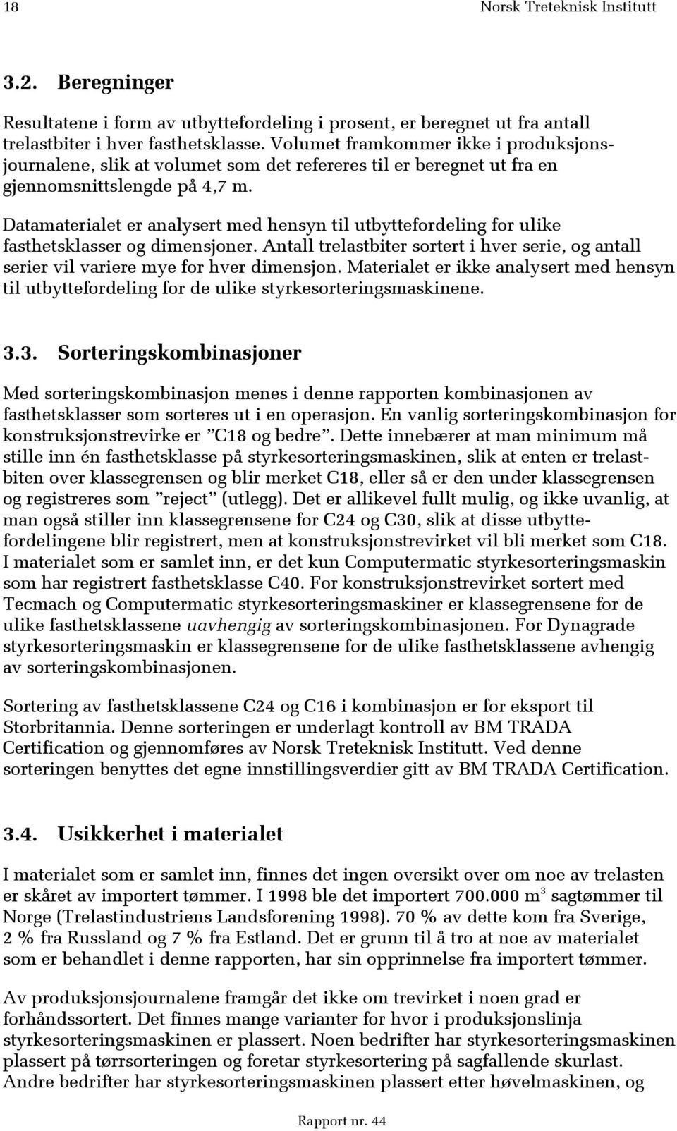 Datamaterialet er analysert med hensyn til utbyttefordeling for ulike fasthetsklasser og dimensjoner. Antall trelastbiter sortert i hver serie, og antall serier vil variere mye for hver dimensjon.