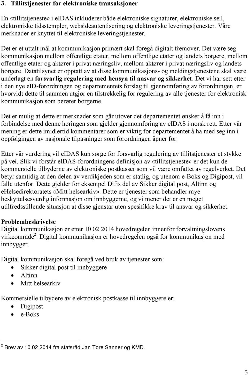 Det være seg kommunikasjon mellom offentlige etater, mellom offentlige etater og landets borgere, mellom offentlige etater og aktører i privat næringsliv, mellom aktører i privat næringsliv og