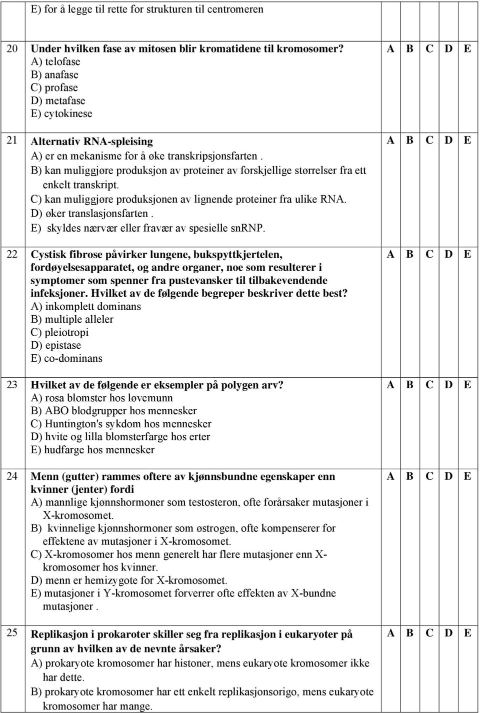 B) kan muliggjøre produksjon av proteiner av forskjellige størrelser fra ett enkelt transkript. C) kan muliggjøre produksjonen av lignende proteiner fra ulike RNA. D) øker translasjonsfarten.