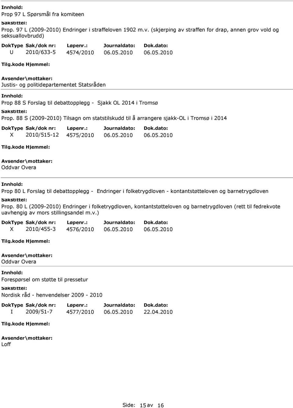 (skjerping av straffen for drap, annen grov vold og seksuallovbrudd) 2010/633-5 4574/2010 Justis- og politidepartementet Statsråden Prop 88 S Forslag til debattopplegg - Sjakk OL 2014 i Tromsø Prop.