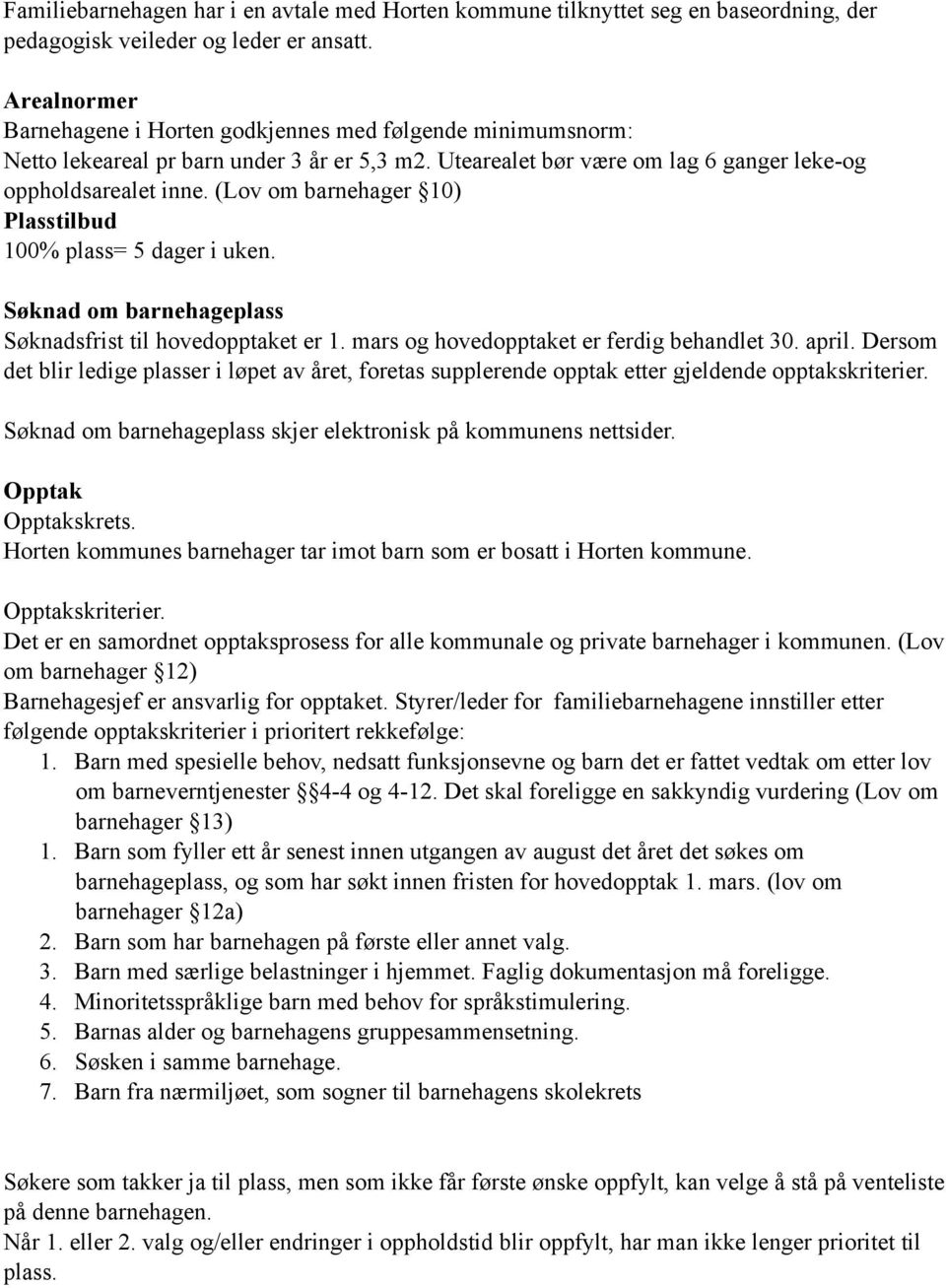 (Lov om barnehager 10) Plasstilbud 100% plass= 5 dager i uken. Søknad om barnehageplass Søknadsfrist til hovedopptaket er 1. mars og hovedopptaket er ferdig behandlet 30. april.