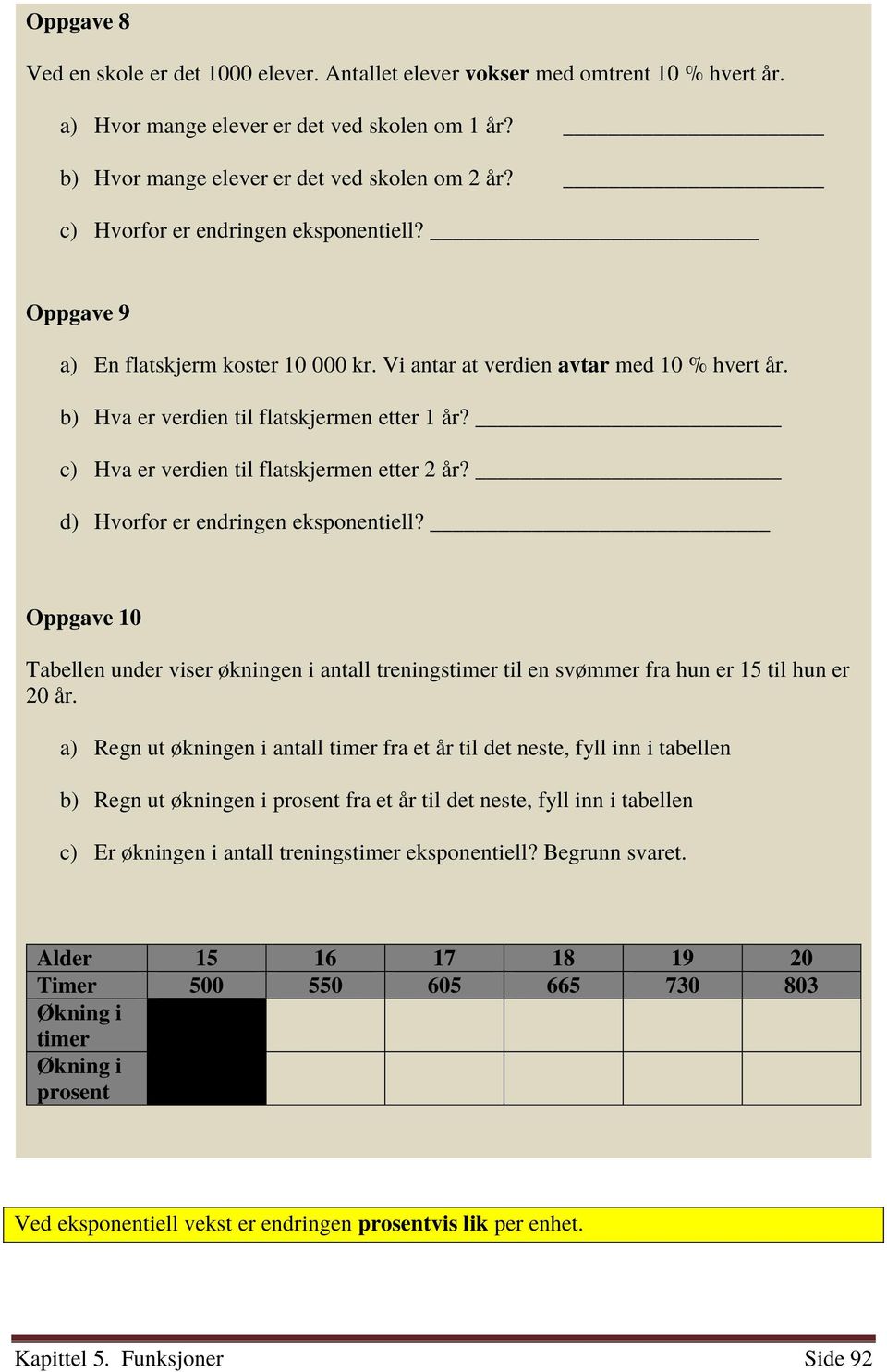 c) Hva er verdien til flatskjermen etter 2 år? d) Hvorfor er endringen eksponentiell? Oppgave 10 Tabellen under viser økningen i antall treningstimer til en svømmer fra hun er 15 til hun er 20 år.