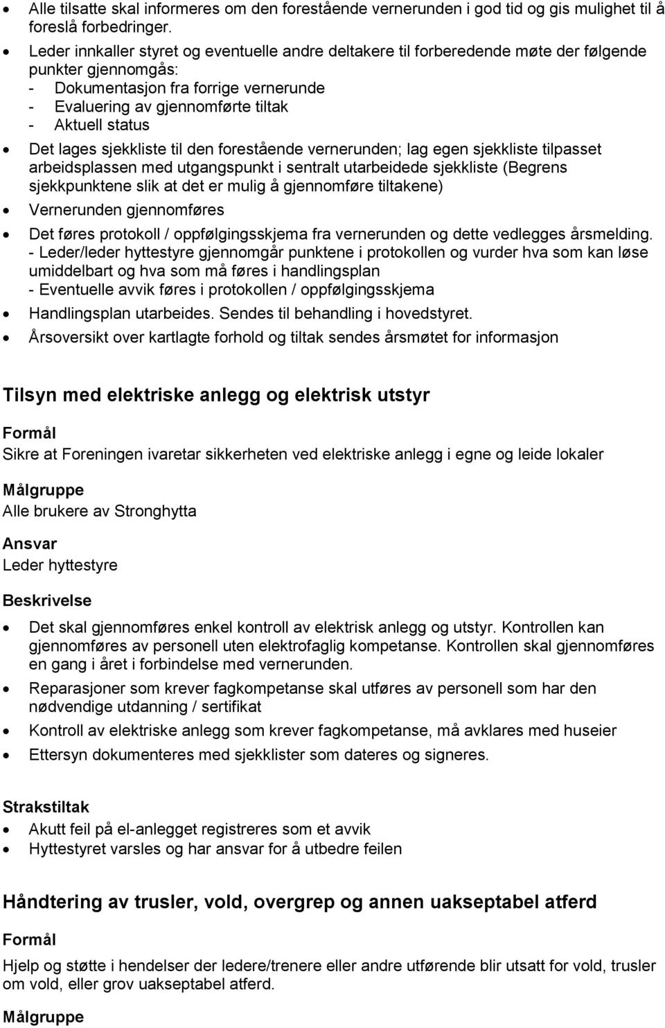 lages sjekkliste til den frestående vernerunden; lag egen sjekkliste tilpasset arbeidsplassen med utgangspunkt i sentralt utarbeidede sjekkliste (Begrens sjekkpunktene slik at det er mulig å