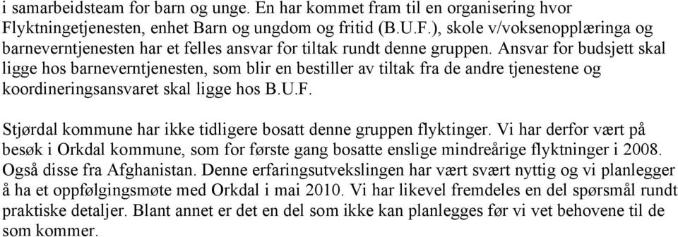 Stjørdal kommune har ikke tidligere bosatt denne gruppen flyktinger. Vi har derfor vært på besøk i Orkdal kommune, som for første gang bosatte enslige mindreårige flyktninger i 2008.