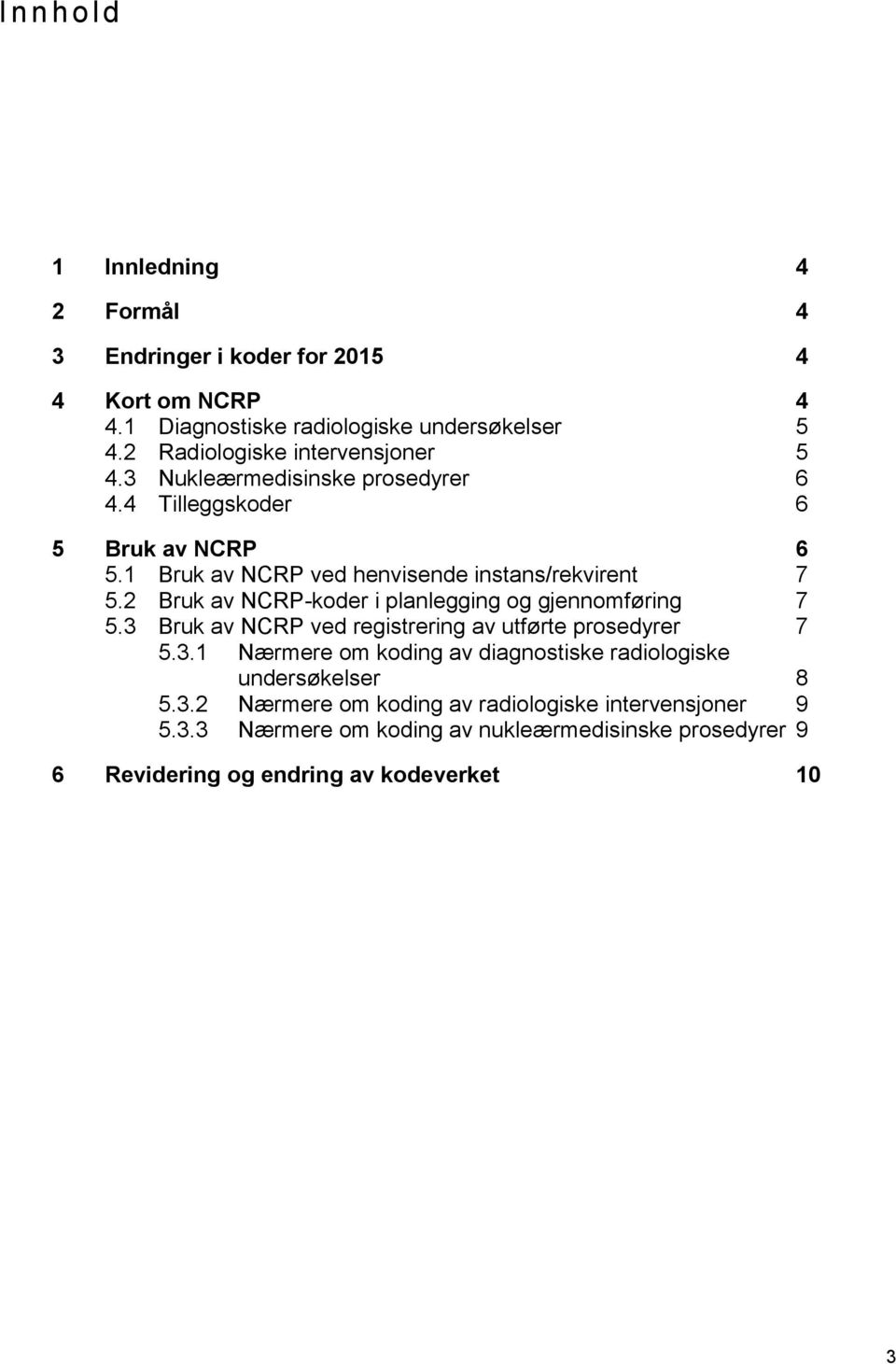 2 Bruk av NCRP-koder i planlegging og gjennomføring 7 5.3 Bruk av NCRP ved registrering av utførte prosedyrer 7 5.3.1 Nærmere om koding av diagnostiske radiologiske undersøkelser 8 5.