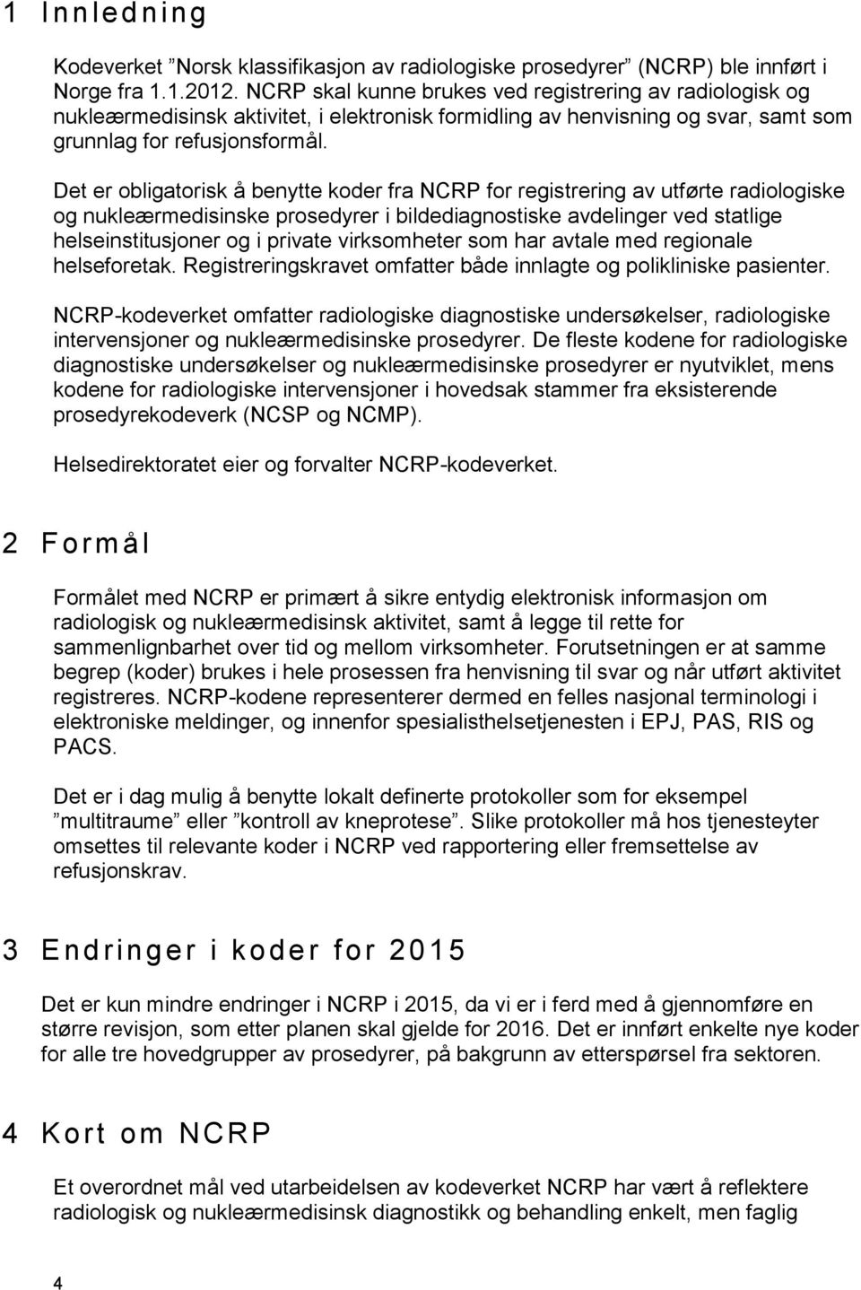 Det er obligatorisk å benytte koder fra NCRP for registrering av utførte radiologiske og nukleærmedisinske prosedyrer i bildediagnostiske avdelinger ved statlige helseinstitusjoner og i private